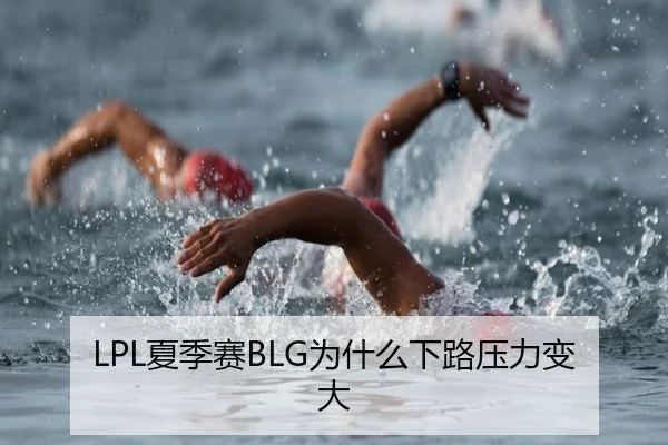 LPL夏季赛BLG为什么下路压力变大
